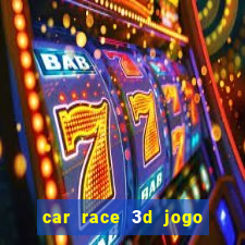 car race 3d jogo de carros